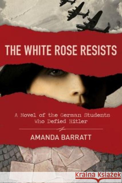 The White Rose Resists – A Novel of the German Students Who Defied Hitler Amanda Barratt 9780825446481