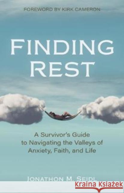 Finding Rest: A Survivor's Guide to Navigating the Valleys of Anxiety, Faith, and Life Jonathon Seidl Kirk Cameron 9780825446719 Kregel Publications