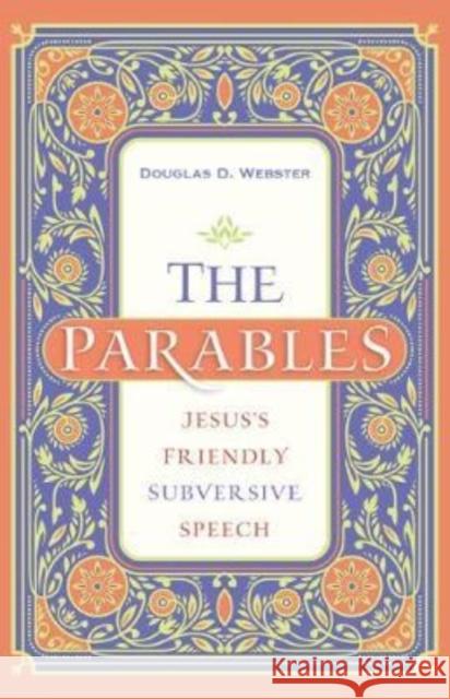 The Parables: Jesus's Friendly Subversive Speech Douglas D. Webster 9780825446900 Kregel Academic & Professional