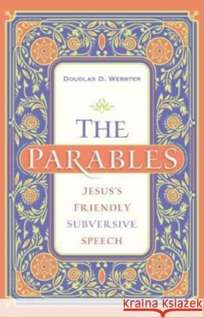 The Parables: Jesus's Friendly Subversive Speech Douglas D. Webster 9780825446900