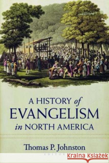 A History of Evangelism in North America Johnston, Thomas 9780825447099 Kregel Academics