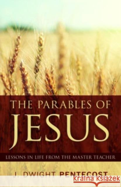 Parables of Jesus (New Cover): Lessons in Life from the Master Teacher Pentecost, J. Dwight 9780825447242