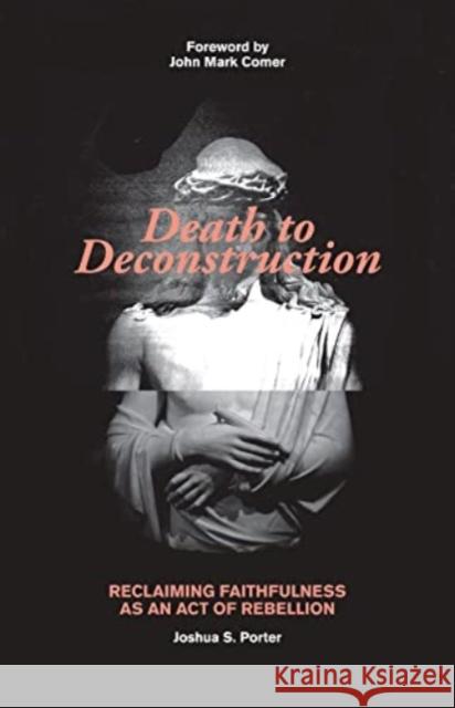 Death to Deconstruction: Reclaiming Faithfulness as an Act of Rebellion Porter, Joshua 9780825447341 Kregel Publications