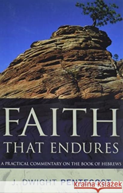 Faith That Endures: A Practical Commentary on the Book of Hebrews  9780825447778 Kregel Publications