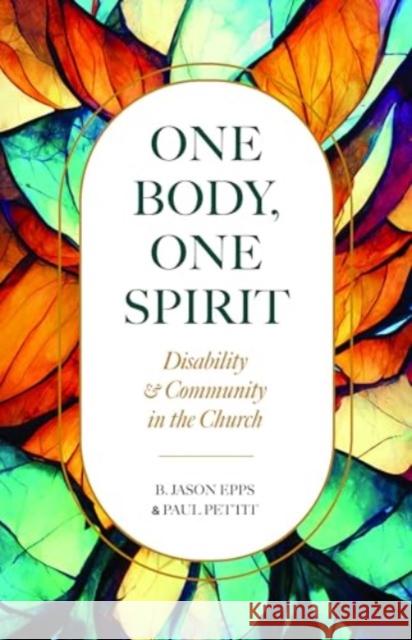 One Body, One Spirit: Disability and Community in the Church Paul Pettit Jason Epps 9780825447921 Kregel Publications