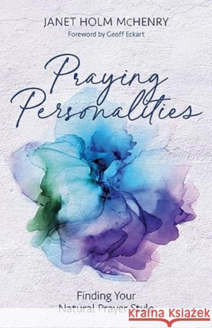 Praying Personalities: Finding Your Natural Prayer Style Janet Holm McHenry 9780825448188