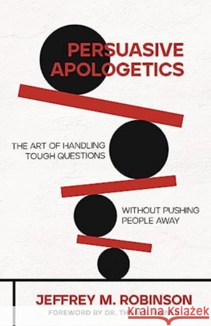 Persuasive Apologetics: The Art of Handling Tough Questions Without Pushing People Away Jeffrey Robinson 9780825448300 Kregel Academic & Professional