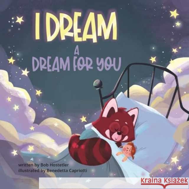 I Dream a Dream for You Bob Hostetler Benedetta Capriotti 9780825448584