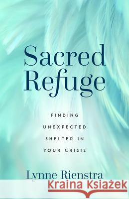 Sacred Refuge: Finding Unexpected Shelter in Your Crisis  9780825448713 Kregel Publications