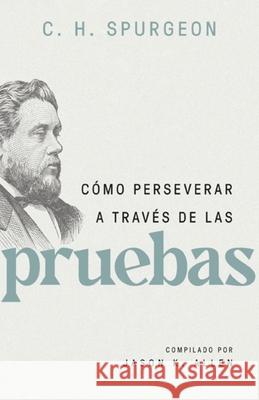 C?mo Perseverar a Trav?s de Las Pruebas Charles Spurgeon Jason Allen 9780825450129