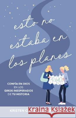 Esto No Estaba En Los Planes: Cómo Confiar En Dios En Los Giros Inesperados de Tu Historia Clark, Kristen 9780825450143 Portavoz