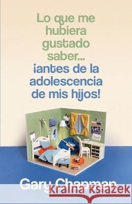 Lo Que Me Hubiera Gustado Saber... ¡Antes de la Adolescencia de MIS Hijos! Chapman, Gary 9780825450167