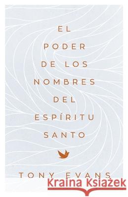 El Poder de Los Nombres del Esp?ritu Santo (the Power of the Holy Spirit's Names) Tony Evans 9780825450471 Portavoz