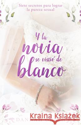 Y La Novia Se Vistió de Blanco: Siete Secretos Para Logra La Pureza Sexual Gresh, Dannah 9780825455988