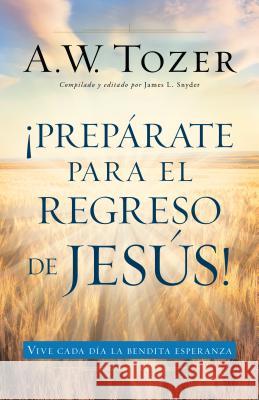 Prepárate Para El Regreso de Jesús Tozer, A. W. 9780825456176 Portavoz