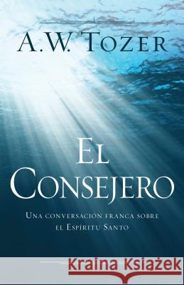 El Consejero: Una Conversación Franca Sobre El Espíritu Santo Tozer, A. W. 9780825457692 Portavoz