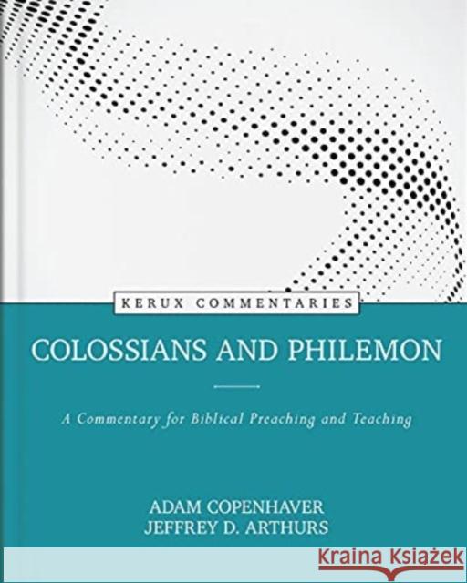 Colossians and Philemon: A Commentary for Biblical Preaching and Teaching Jeffrey Arthurs Adam Copenhaver 9780825458361 Kregel Publications