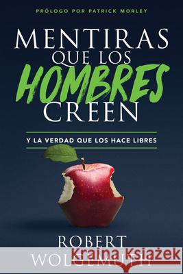 Mentiras Que Los Hombres Creen: Y La Verdad Que Los Hace Libres Robert Wolgemuth 9780825458927