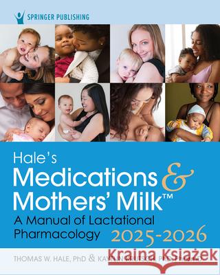 Hale's Medications & Mothers' Milk 2025-2026: A Manual of Lactational Pharmacology Thomas W. Hale Kaytlin Krutsch 9780826100207 Springer Publishing Company