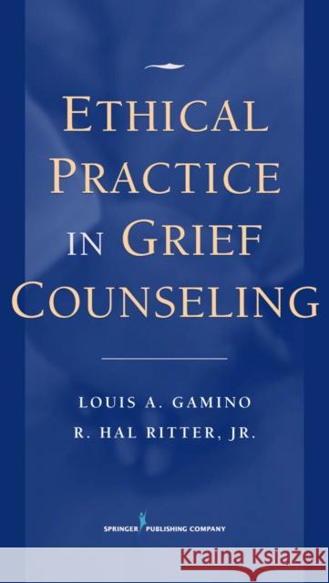 Ethical Practice in Grief Counseling Louis A. Gamino R. Hal, Ritter Gamino 9780826100832