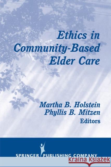 Ethics in Community-Based Elder Care Holstein 9780826100894