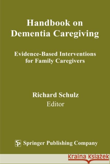 Handbook on Dementia Caregiving: Evidence-Based Interventions for Family Caregivers Schulz, Richard 9780826100917 Springer Publishing Company