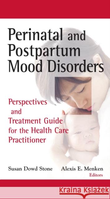 Perinatal and Postpartum Mood Disorders: Perspectives and Treatment Guide for the Health Care Practitioner Stone, Susan Dowd 9780826101167 Springer Publishing Company