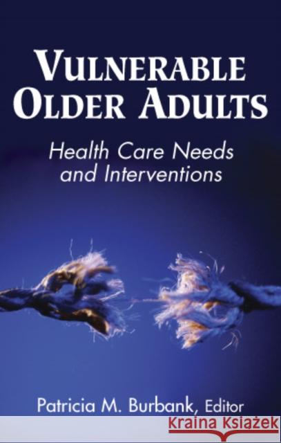 Vulnerable Older Adults: Health Care Needs and Interventions Burbank, Patricia 9780826102089 0