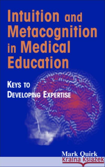 Intuition and Metacognition in Medical Education: Keys to Developing Expertise Quirk, Mark 9780826102133 Springer Publishing Company