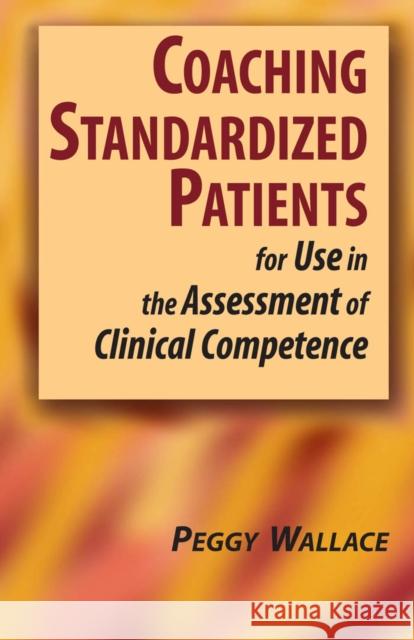 Coaching Standardized Patients: For Use in the Assessment of Clinical Competence Wallace, Peggy 9780826102249 Springer Publishing Company