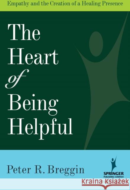 The Heart of Being Helpful: Empathy and the Creation of a Healing Presence Breggin, Peter R. 9780826102744 Springer Publishing Company