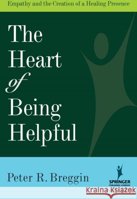 The Heart of Being Helpful: Empathy and the Creation of a Healing Presence Breggin, Peter R. 9780826102744