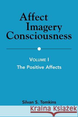 Affect Imagery Consciousness: Volume I: The Positive Affects Tomkins, Silvan S. 9780826104427