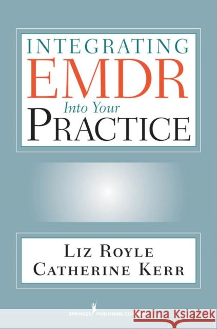 Integrating EMDR Into Your Practice Royle, Liz 9780826104991 Springer Publishing Company