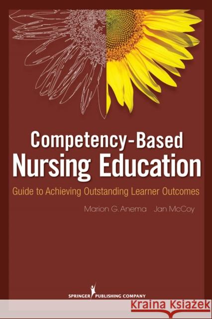 Competency-Based Nursing Education: Guide to Achieving Outstanding Learner Outcomes Anema, Marion G. 9780826105097 Springer Publishing Company