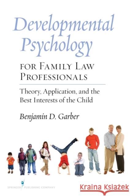 Developmental Psychology for Family Law Professionals: Theory, Application and the Best Interests of the Child Garber, Benjamin 9780826105257 Springer Publishing Company