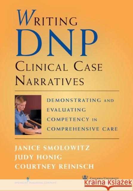 Writing DNP Clinical Case Narratives: Demonstrating and Evaluating Competency in Comprehensive Care Smolowitz, Janice 9780826105301 Springer Publishing Company