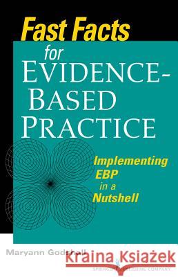 Fast Facts for Evidence-Based Practice: Implementing EBP in a Nutshell Maryann Godshall 9780826105677 Springer Publishing Company