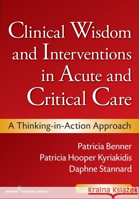 Clinical Wisdom and Interventions in Acute and Critical Care: A Thinking-In-Action Approach Benner, Patricia 9780826105738 Springer Publishing Company