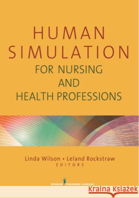 Human Simulation for Nursing and Health Professions Linda Wilson Leland Rockstraw 9780826106698 Springer Publishing Company