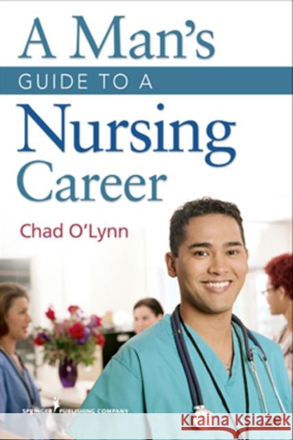 A Man's Guide to a Nursing Career Chad O'Lynn 9780826106858 Springer Publishing Company