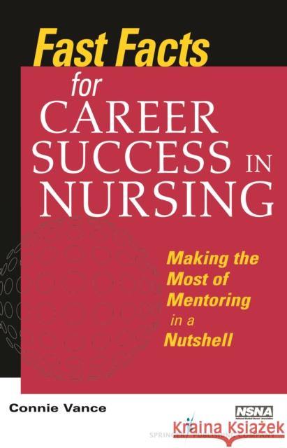 Fast Facts for Career Success in Nursing: Making the Most of Mentoring in a Nutshell Connie Vance 9780826106896 Springer