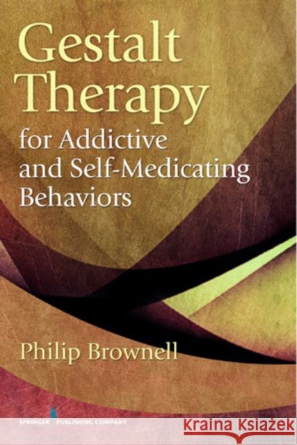 Gestalt Therapy for Addictive and Self-Medicating Behaviors Philip Brownell 9780826106957 Springer Publishing Company