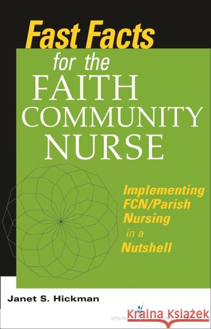 Fast Facts for the Faith Community Nurse: Implementing FCN/Parish Nursing in a Nutshell Janet Hickman 9780826107121 Springer Publishing Company