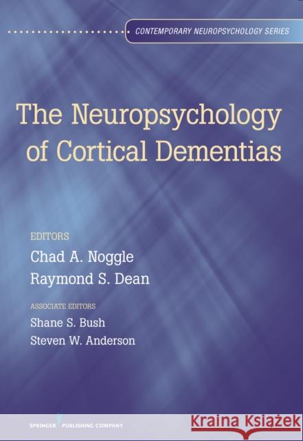 The Neuropsychology of Cortical Dementias Shane S. Bush Chad Noggle Raymond Dean 9780826107268 Springer Publishing Company