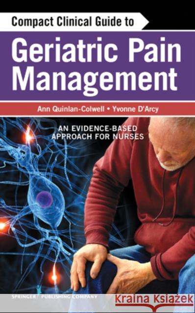 Compact Clinical Guide to Geriatric Pain Management: An Evidence-Based Approach for Nurses Quinlan-Colwell, Ann 9780826107305 Springer Publishing Co Inc