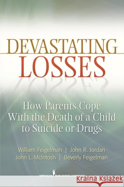 Devastating Losses: How Parents Cope with the Death of a Child to Suicide or Drugs Feigelman, William 9780826107466