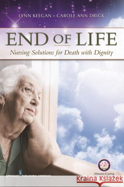 End of Life: Nursing Solutions for Death with Dignity Keegan Phd Rn Ahn-Bc Faan, Lynn 9780826107596