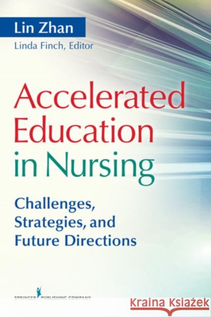 Accelerated Education in Nursing: Challenges, Strategies, and Future Directions Zhan, Lin 9780826107633 Springer Publishing Company