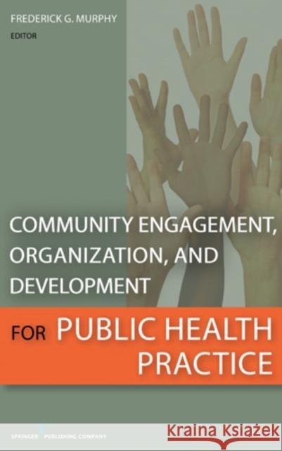 Community Engagement, Organization, and Development for Public Health Practice Murphy, Frederick 9780826108012 Springer Publishing Company